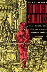 cover of the book Tortured Subjects: Pain, Truth, and the Body in Early Modern France