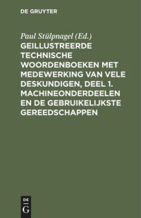 cover of the book Geillustreerde Technische Woordenboeken met medewerking van vele Deskundigen, Deel 1. Machineonderdeelen en de Gebruikelijkste Gereedschappen