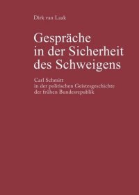 cover of the book Gespräche in der Sicherheit des Schweigens: Carl Schmitt in der politischen Geistesgeschichte der frühen Bundesrepublik