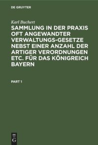 cover of the book Sammlung in der Praxis oft angewandter Verwaltungs-Gesetze nebst einer Anzahl der artiger Verordnungen etc. für das Königreich Bayern: In enem Bande unter Berücksichtigung aller bisherigen Änderungen nach den nunmehr gültigen Texte mit Beifügung eines Sac