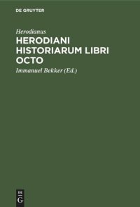 cover of the book Herodiani historiarum libri octo: Ad codicem Venetum a se excussum recogn. Immanuel Bekkerus