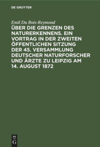 cover of the book Über die Grenzen des Naturerkennens. Ein Vortrag in der Zweiten Öffentlichen Sitzung der 45. Versammlung Deutscher Naturforscher und Ärzte zu Leipzig am 14. August 1872