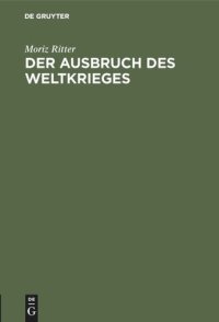 cover of the book Der Ausbruch des Weltkrieges: Nach den Behauptungen Lichnowskys und nach dem Zeugnis der Alten