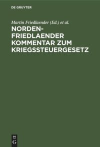 cover of the book Norden-Friedlaender Kommentar zum Kriegssteuergesetz: Fortsetzung: Die Kriegsabgabe für 1918 (Mehreinkommensteuer, Vermögensabgabe und Gesellschaftsbesteuerung)