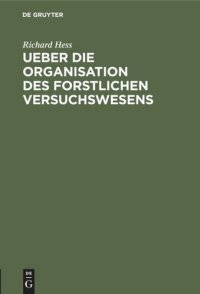 cover of the book Ueber die Organisation des forstlichen Versuchswesens: Academische Antrittsrede gehalten am 13. November 1869 in der großen Aula des Universitätsgebüdes zu Gießen