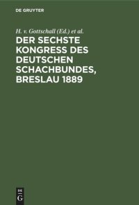 cover of the book Der sechste Kongress des deutschen Schachbundes, Breslau 1889: Mit dem Bildnis von Dr. Siegbert Tarrasch