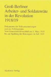 cover of the book Groß-Berliner Arbeiter- und Soldatenräte in der Revolution 1918/19: Vom Generalstreikbeschluß am 3. März 1919 bis zur Spaltung der