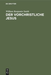 cover of the book Der Vorchristliche Jesus: Nebst weiteren Vorstudien zur Entstehungsgeschichte des Urchristentums