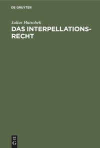 cover of the book Das Interpellationsrecht: Im Rahmen der modernen Ministerverantwortlichkeit eine rechtsvergleichende Studie