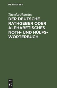 cover of the book Der deutsche Rathgeber oder alphabetisches Noth- und Hülfs-Wörterbuch: Zur Wortfügung und grammatische Rechtschreibung in allen zweifelhaften Fällen und zur Erklärung dunkler Ausdrücke und Fremdwörter