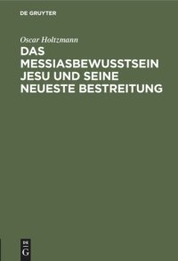 cover of the book Das Messiasbewußtsein Jesu und seine neueste Bestreitung: Vortrag