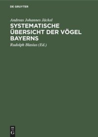 cover of the book Systematische Übersicht der Vögel Bayerns: Mit Rücksicht auf das örtliche und quantitative Vorkommen der Vögel, ihre Lebensweise, ihren Zug und ihre Abänderungen