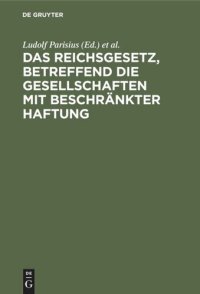 cover of the book Das Reichsgesetz, betreffend die Gesellschaften mit beschränkter Haftung: Systematische Darstellung und Kommentar nebst Entwürfen von Gesellschaftsverträgen und praktischer Anleitung für die Registerführung