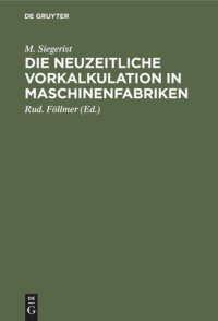 cover of the book Die neuzeitliche Vorkalkulation in Maschinenfabriken: Handbuch zur Berechnung der Bearbeitungszeiten an Werkzeugmaschinen, für den Gebrauch in der Praxis und an technischen Lehranstalten