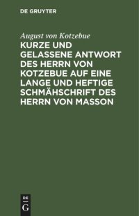 cover of the book Kurze und gelassene Antwort des Herrn von Kotzebue auf eine lange und heftige Schmähschrift des Herrn von Masson