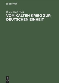 cover of the book Vom Kalten Krieg zur deutschen Einheit: Analysen und Zeitzeugenberichte zur deutschen Militärgeschichte 1945 bis 1995