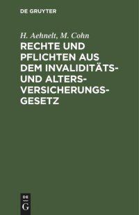 cover of the book Rechte und Pflichten aus dem Invaliditäts- und Altersversicherungs-Gesetz: Für den praktischer Gebrauch dargestellt