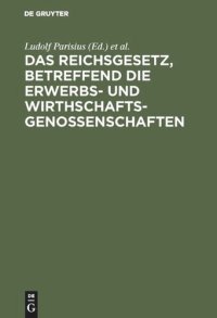 cover of the book Das Reichsgesetz, betreffend die Erwerbs- und Wirthschaftsgenossenschaften: Kommentar zum praktischen Gebrauch für Juristen und Genossenschaften