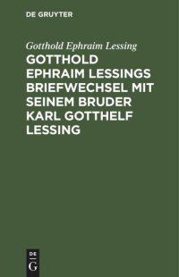 cover of the book Gotthold Ephraim Lessings Briefwechsel mit seinem Bruder Karl Gotthelf Lessing