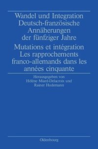 cover of the book Wandel und Integration: Deutsch-französische Annäherungen der fünfziger Jahre/ Mutations et intégration. Les rapprochements franco-allemands dans les années cinquante