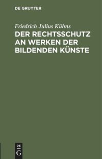 cover of the book Der Rechtsschutz an Werken der bildenden Künste: Eine Denkschrift im Namen der Deutschen Kunstgenossenschaft