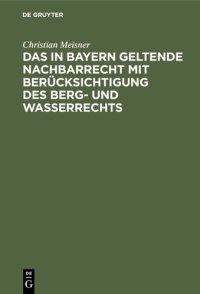 cover of the book Das in Bayern geltende Nachbarrecht mit Berücksichtigung des Berg- und Wasserrechts