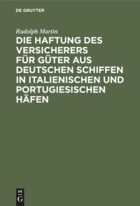 cover of the book Die Haftung des Versicherers für Güter aus deutschen Schiffen in italienischen und portugiesischen Häfen: Ein Beitrag aus der Praxis zur Lehre vom Abandon in der Seeversicherung