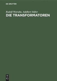 cover of the book Die Transformatoren: Theorie, Aufbau und Berechnung. Ein Handbuch für Studierende und Praktiker