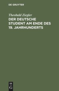 cover of the book Der deutsche Student am Ende des 19. Jahrhunderts: Mit einem Nachwort aus dem Anfang des 20. Jahrhunderts