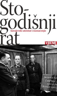 cover of the book Stogodišnji rat: Sarajevski atentat i tumačenja