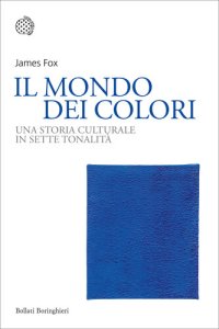 cover of the book Il mondo dei colori. Una storia culturale in sette tonalità