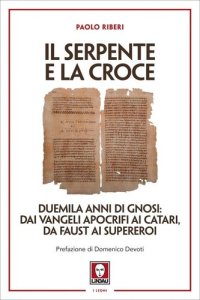 cover of the book Il serpente e la croce. Duemila anni di Gnosi: dai vangeli apocrifi ai Catari, da Faust ai supereroi