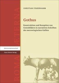 cover of the book Gothus: Konstruktion und Rezeption von Gotenbildern in narrativen Schriften des merowingischen Gallien. Dissertationsschrift