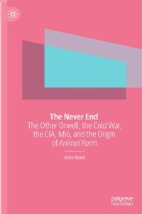 cover of the book The Never End: The Other Orwell, The Cold War, The CIA, MI6, And The Origin Of Animal Farm