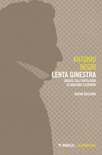 cover of the book Lenta ginestra. Saggio sull'ontologia di Giacomo Leopardi. Nuova ediz.