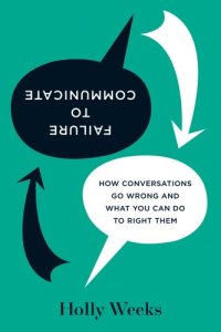 cover of the book Failure to Communicate: How Conversations Go Wrong and What You Can Do to Right Them