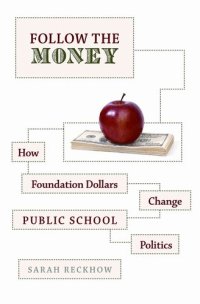 cover of the book Follow the Money: How Foundation Dollars Change Public School Politics