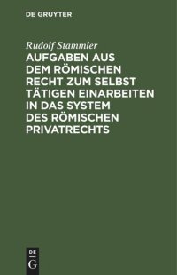 cover of the book Aufgaben aus dem römischen Recht zum selbst tätigen Einarbeiten in das System des römischen Privatrechts