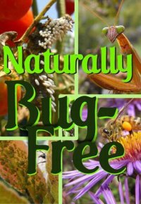 cover of the book The Naturally Bug-Free Garden: Controlling Pest Insects Without Chemicals