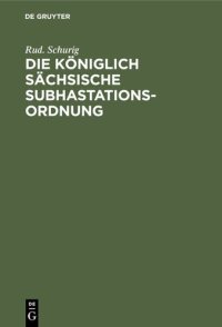 cover of the book Die Königlich Sächsische Subhastationsordnung: Enthaltend das Gesetz, betreffend die Zwangsversteigerung und die Zwangsverwaltung unbeweglicher Sachen, vom 15. August 1884, die zugehörige Ausführungs-Verordnung vom 16. August 1884, und das Gesetz, betreff