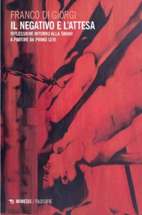 cover of the book Il negativo e l'attesa. Riflessione intorno alla Shoah a partire da Primo Levi