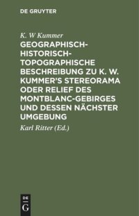 cover of the book Geographisch-historisch-topographische Beschreibung zu K. W. Kummer's Stereorama oder Relief des Montblanc-Gebirges und dessen nächster Umgebung