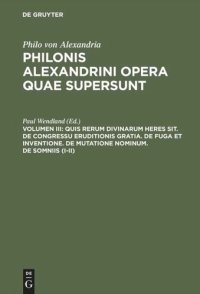 cover of the book Philonis Alexandrini opera quae supersunt: Vol III Quis rerum divinarum heres sit. De congressu eruditionis gratia. De fuga et inventione. De mutatione nominum. De somniis (I-II)