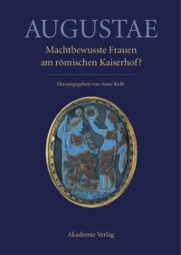 cover of the book Augustae. Machtbewusste Frauen am römischen Kaiserhof?: Herrschaftsstrukturen und Herrschaftspraxis II. Akten der Tagung in Zürich 18.-20. 9. 2008