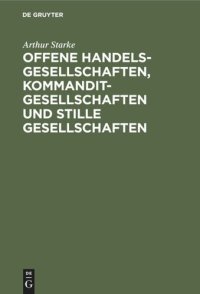 cover of the book Offene Handelsgesellschaften, Kommanditgesellschaften und stille Gesellschaften: Von der Errichtung bis zur Auflösung. Nebst Vertrags- und Abmeldeformularen und mit Berücksichtigung des Steuerrechts