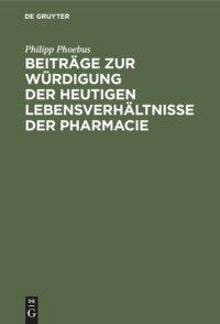 cover of the book Beiträge zur Würdigung der heutigen Lebensverhältnisse der Pharmacie: Für Ärzte und Apotheker, für Staatsmänner und Volksvertreter