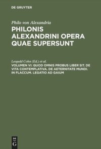 cover of the book Philonis Alexandrini opera quae supersunt: Vol VI Quod omnis probus liber sit. De vita contemplativa. De aeternitate mundi. In Flaccum. Legatio ad Gaium