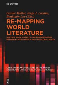 cover of the book Re-mapping World Literature: Writing, Book Markets and Epistemologies between Latin America and the Global South / Escrituras, mercados y epistemologías entre América Latina y el Sur Global