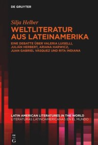 cover of the book Weltliteratur aus Lateinamerika: Eine Debatte über Valeria Luiselli, Julián Herbert, Ariana Harwicz, Juan Gabriel Vásquez und Rita Indiana