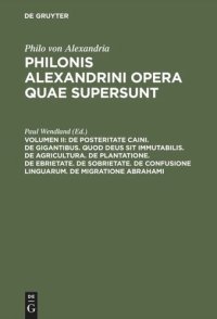 cover of the book Philonis Alexandrini opera quae supersunt: Vol II De posteritate Caini. De gigantibus. Quod deus sit immutabilis. De agricultura. De plantatione. De ebrietate. De sobrietate. De confusione linguarum. De migratione Abrahami